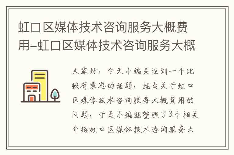 虹口区媒体技术咨询服务大概费用-虹口区媒体技术咨询服务大概费用多少