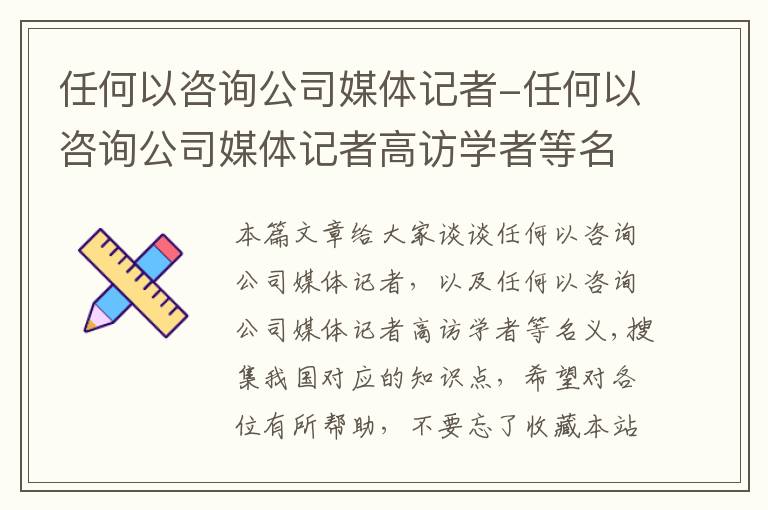 任何以咨询公司媒体记者-任何以咨询公司媒体记者高访学者等名义,搜集我国