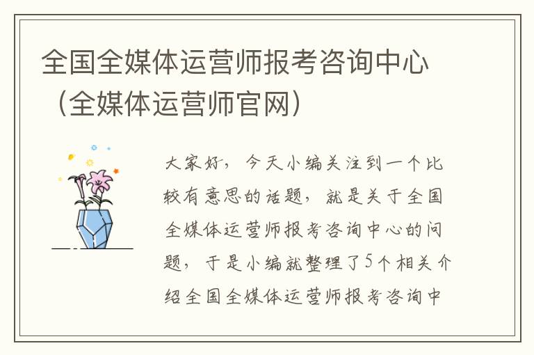 全国全媒体运营师报考咨询中心（全媒体运营师官网）