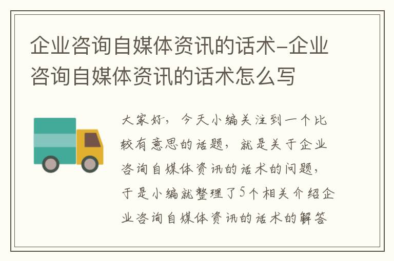 企业咨询自媒体资讯的话术-企业咨询自媒体资讯的话术怎么写