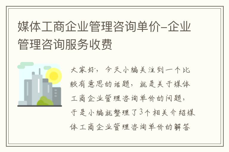 媒体工商企业管理咨询单价-企业管理咨询服务收费