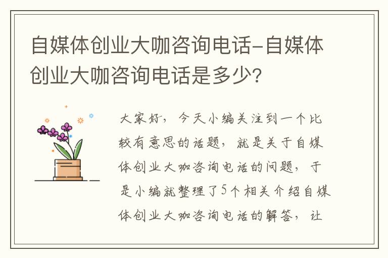 自媒体创业大咖咨询电话-自媒体创业大咖咨询电话是多少?