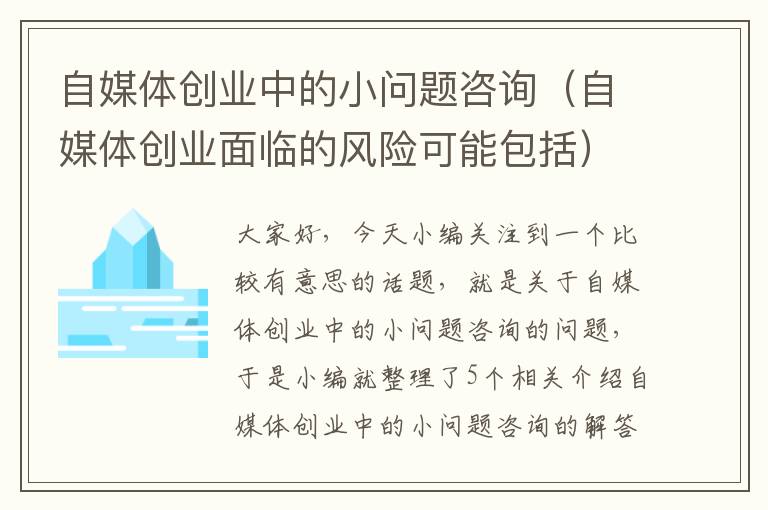 自媒体创业中的小问题咨询（自媒体创业面临的风险可能包括）