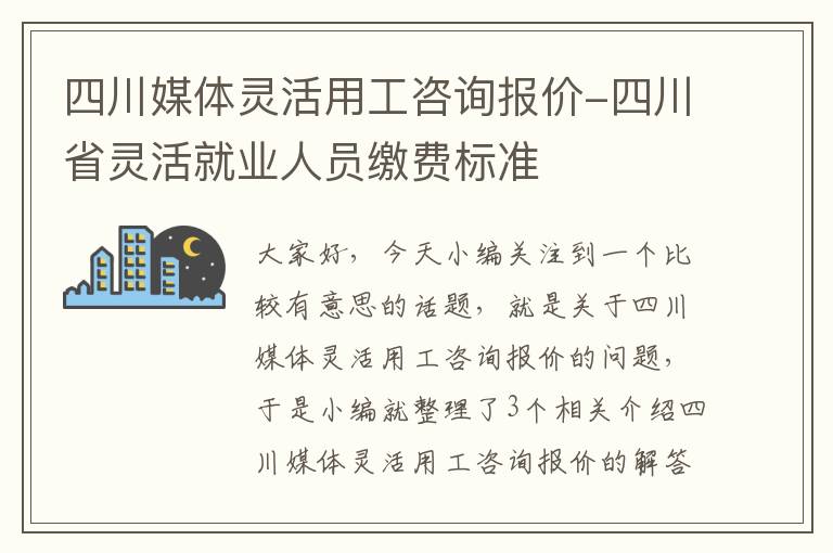 四川媒体灵活用工咨询报价-四川省灵活就业人员缴费标准