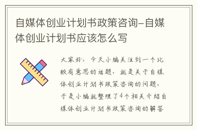 自媒体创业计划书政策咨询-自媒体创业计划书应该怎么写