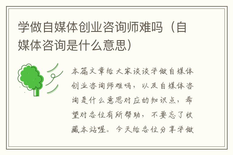 学做自媒体创业咨询师难吗（自媒体咨询是什么意思）