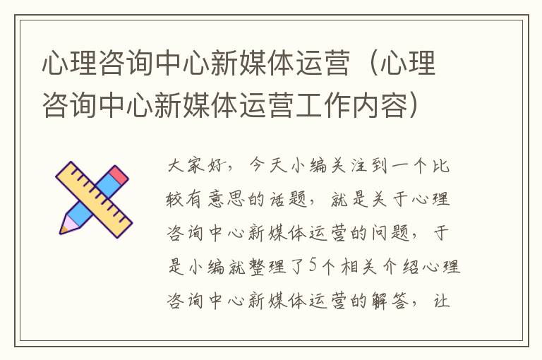 心理咨询中心新媒体运营（心理咨询中心新媒体运营工作内容）