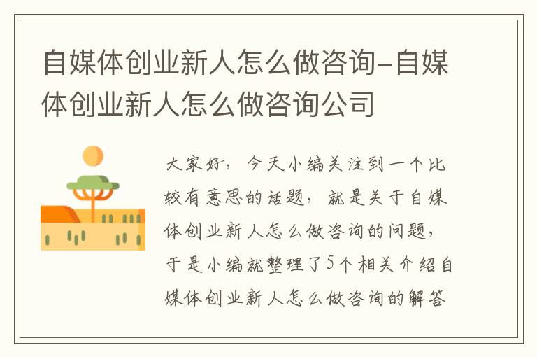 自媒体创业新人怎么做咨询-自媒体创业新人怎么做咨询公司