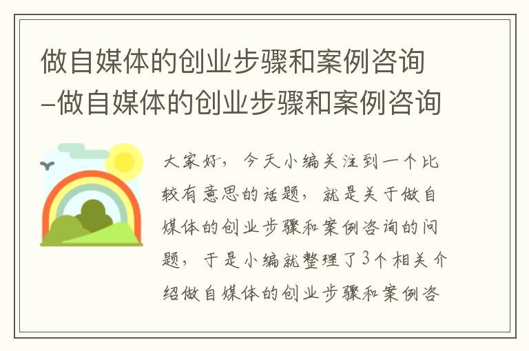 做自媒体的创业步骤和案例咨询-做自媒体的创业步骤和案例咨询有关吗