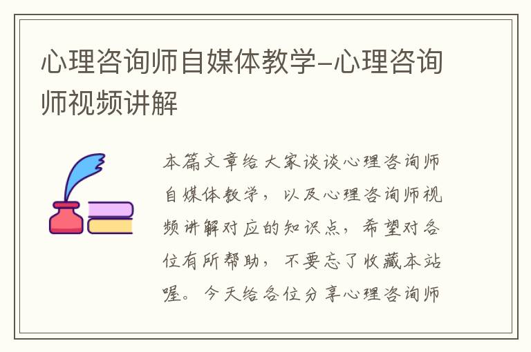 心理咨询师自媒体教学-心理咨询师视频讲解