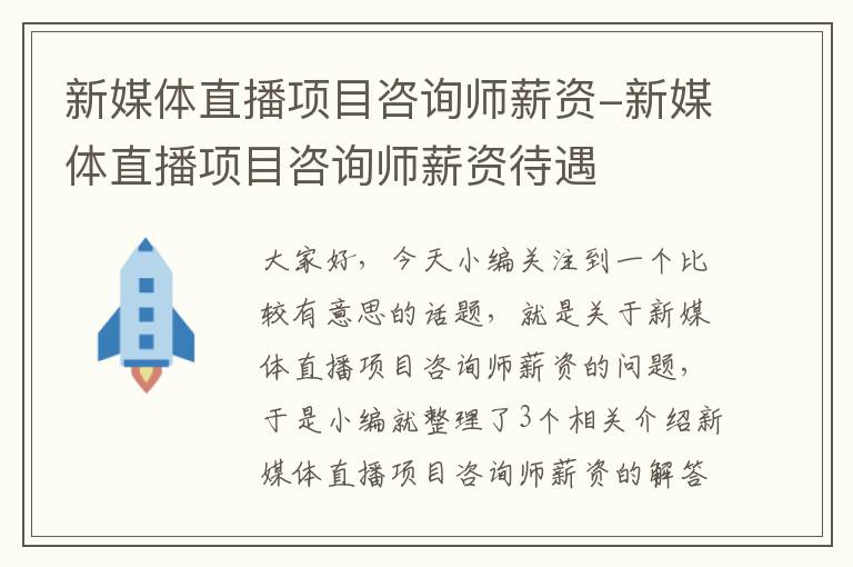 新媒体直播项目咨询师薪资-新媒体直播项目咨询师薪资待遇