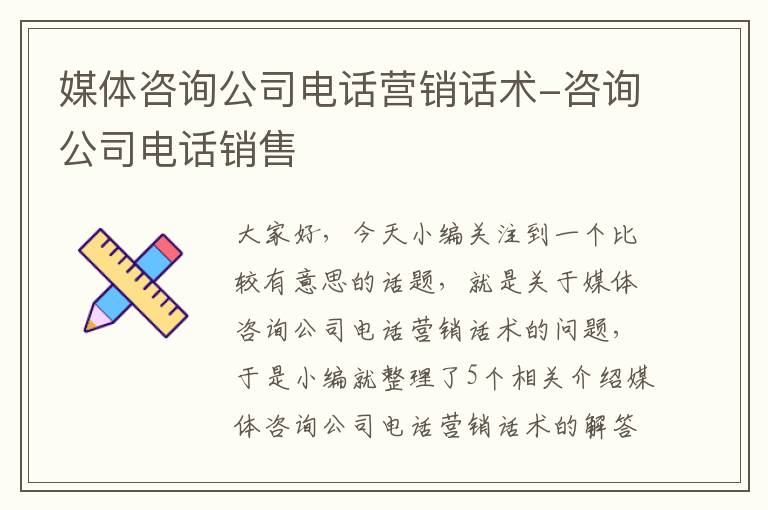 媒体咨询公司电话营销话术-咨询公司电话销售