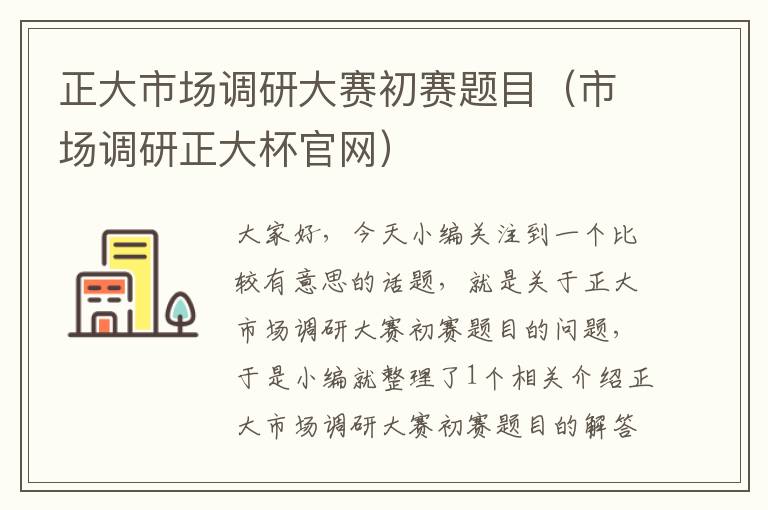 正大市场调研大赛初赛题目（市场调研正大杯官网）