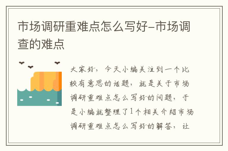 市场调研重难点怎么写好-市场调查的难点