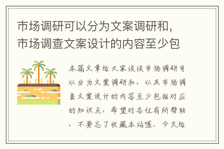 市场调研可以分为文案调研和，市场调查文案设计的内容至少包括