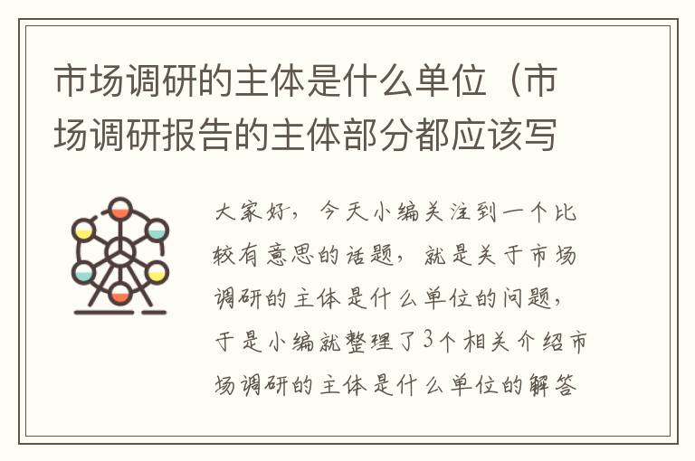 市场调研的主体是什么单位（市场调研报告的主体部分都应该写哪些内容）