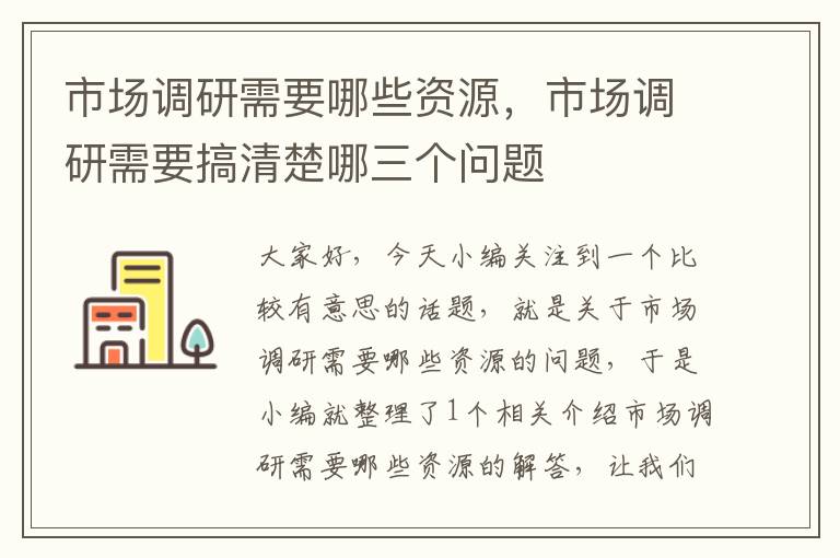 市场调研需要哪些资源，市场调研需要搞清楚哪三个问题