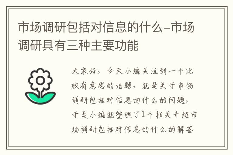 市场调研包括对信息的什么-市场调研具有三种主要功能