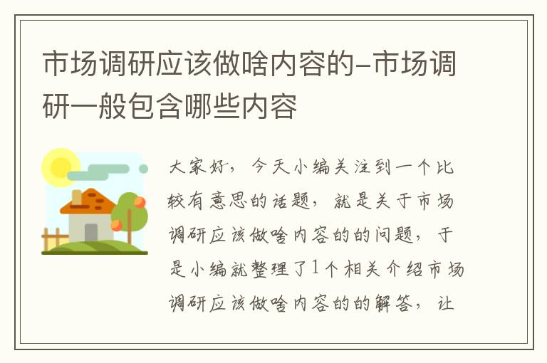 市场调研应该做啥内容的-市场调研一般包含哪些内容