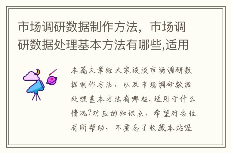 市场调研数据制作方法，市场调研数据处理基本方法有哪些,适用于什么情况?