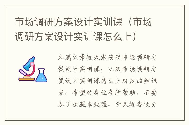 市场调研方案设计实训课（市场调研方案设计实训课怎么上）