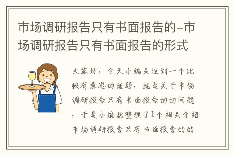 市场调研报告只有书面报告的-市场调研报告只有书面报告的形式对还是错