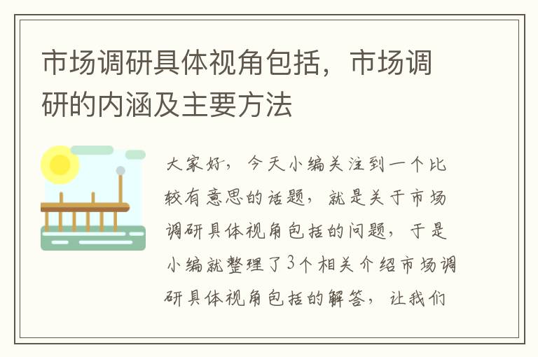 市场调研具体视角包括，市场调研的内涵及主要方法