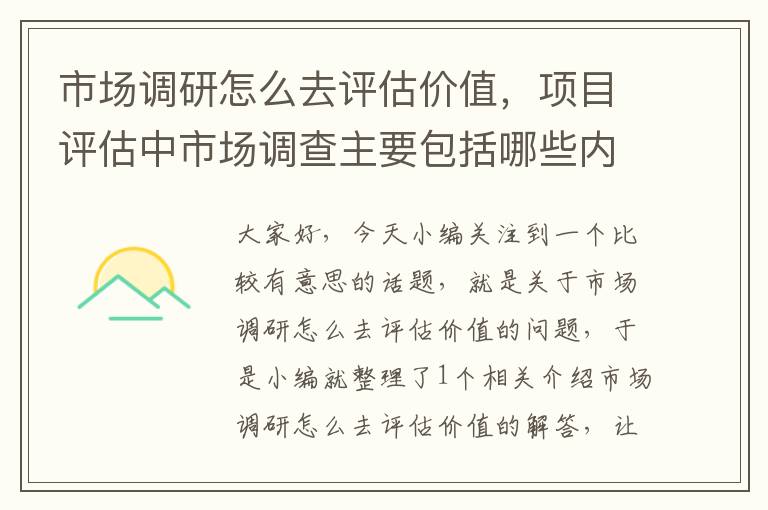 市场调研怎么去评估价值，项目评估中市场调查主要包括哪些内容