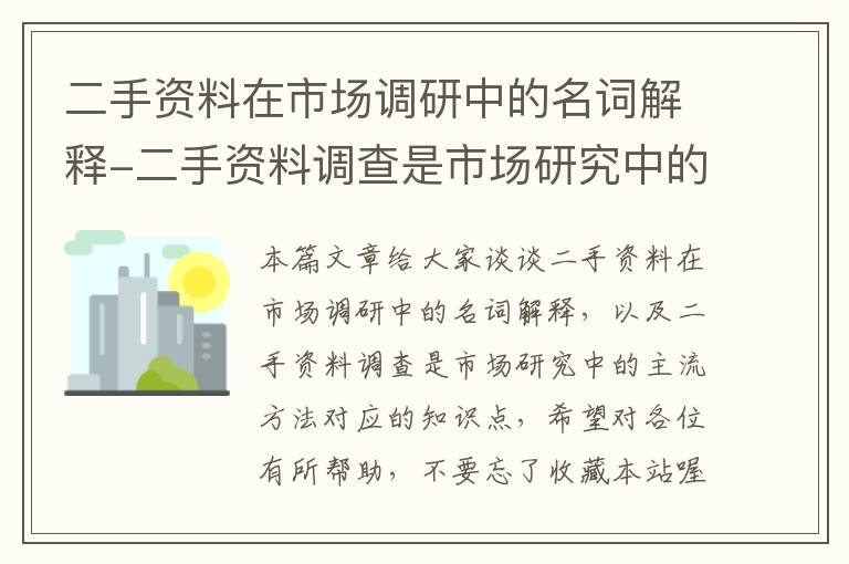 二手资料在市场调研中的名词解释-二手资料调查是市场研究中的主流方法