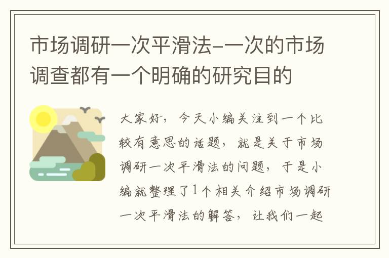 市场调研一次平滑法-一次的市场调查都有一个明确的研究目的