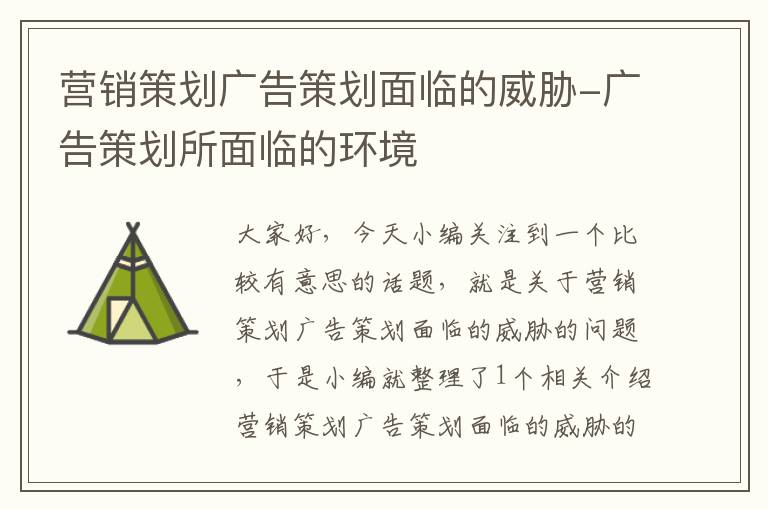 营销策划广告策划面临的威胁-广告策划所面临的环境