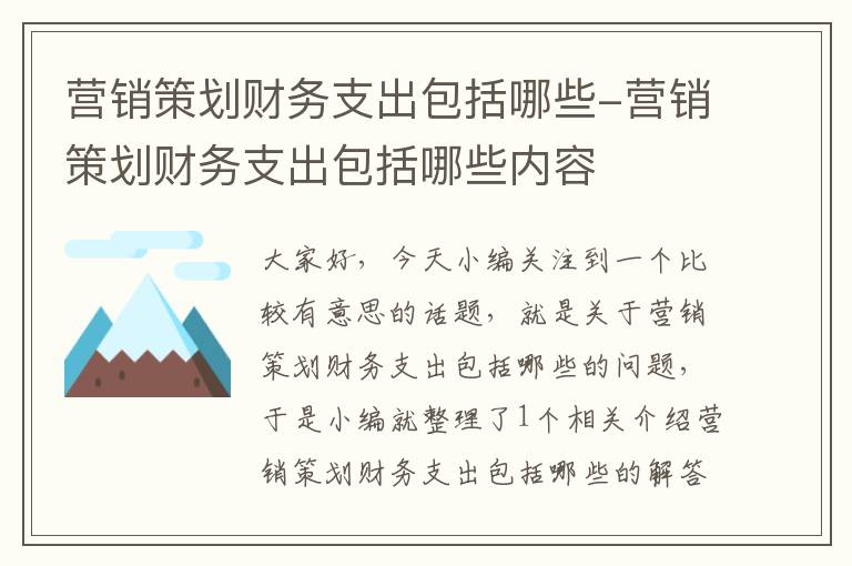 营销策划财务支出包括哪些-营销策划财务支出包括哪些内容