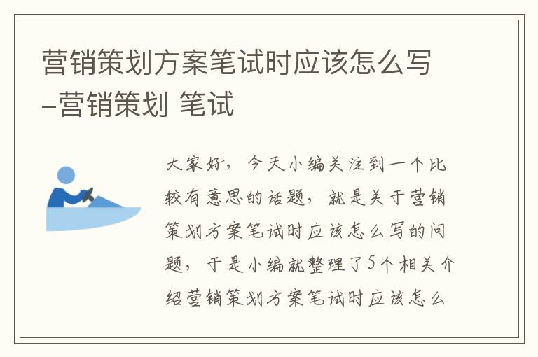 营销策划方案笔试时应该怎么写-营销策划 笔试