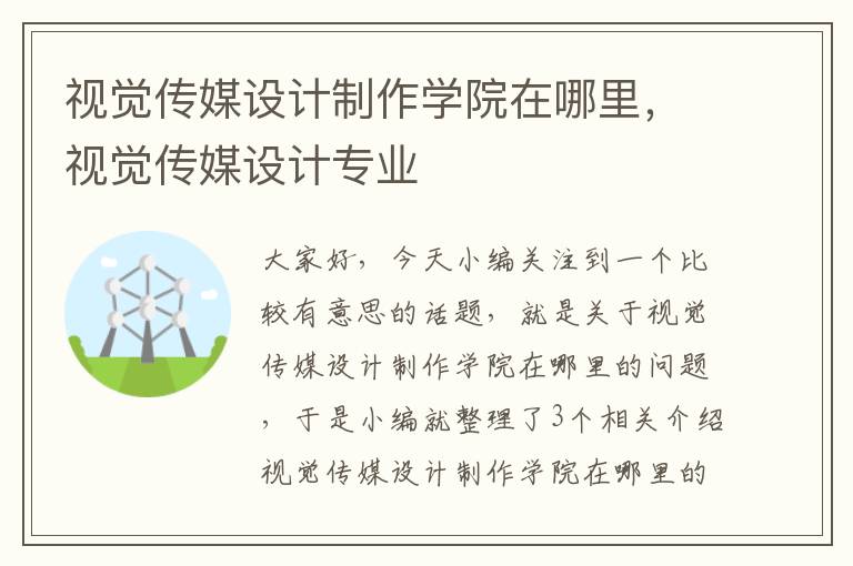 视觉传媒设计制作学院在哪里，视觉传媒设计专业